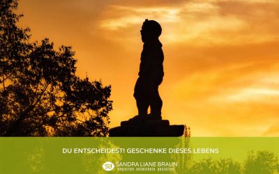 Du entscheidest! – Geschenke dieses Lebens.